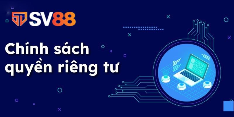Chính sách quyền riêng tư SV88 được quy định và hoạt động để phục vụ người chơi